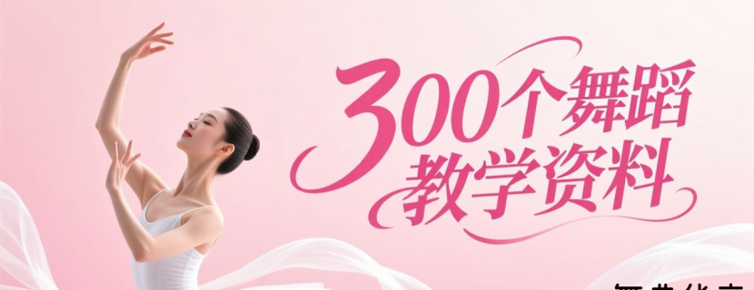 300个舞蹈教学视频，学会了你就是舞蹈大师！